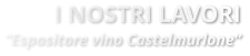 I NOSTRI LAVORI Espositore vino Castelmurlone